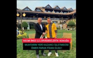 NECMİ İNCE İLE ZİRVEDEKİLER'İN KONUĞU MUHTARIN YERİ KAZANCI İŞLETMECİSİ ÖMER FARUK FİDAN OLDU !